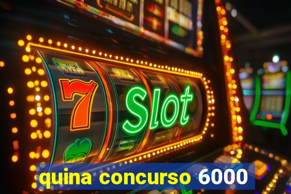 quina concurso 6000